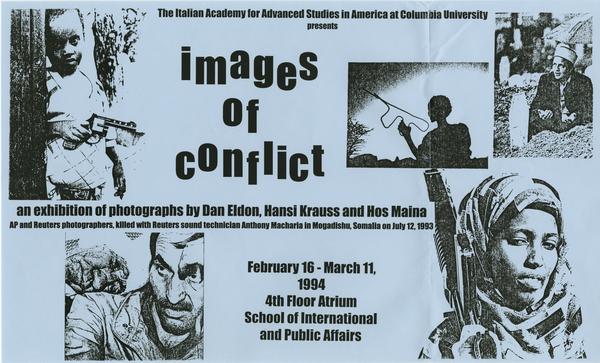 Images of Conflict: An Exhibition of Photographs by Dan Eldon, Hansi Krauss and Hos Maina, AP and Reuters Photographers, Killed with Reuters Sound Technician Anthony Macharia in Mogadishu, Somalia on July 12, 1993. New York: Italian Academy for Advanced Studies in America; Columbia University, 1994.: Page 1 of 1