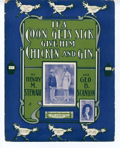 Stewart, Harry M., Scanlon, Geo. B. If a coon gets sick give him chicken and gin. New York: Harry Von Tilzer Music Pub. Co., 1903.: Page 1 of 6