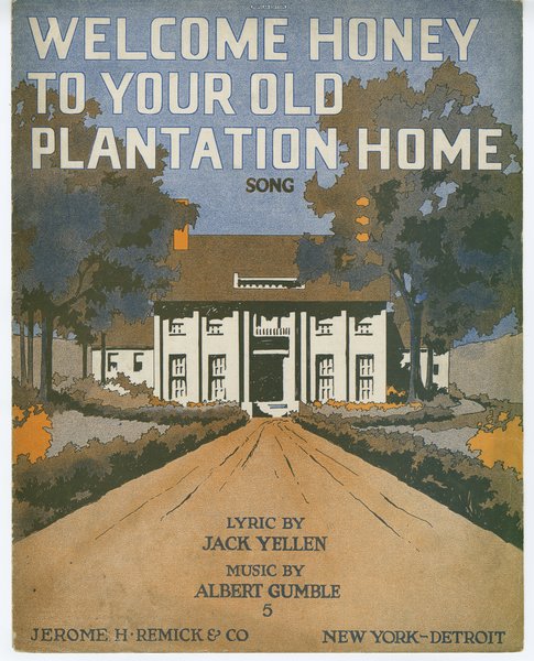Gumble, Albert, Yellen, Jack. Welcome honey to your old plantation home. New York, Detroit [Michigan]: Jerome H. Remick & Co., 1916.: Page 1 of 6