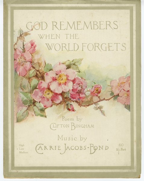Jacobs-Bond, Carrie, Bingham, Clifton. God remembers when the world forgets. Chicago: Carrie Jacobs-Bond & Son, 1913.: Page 1 of 6
