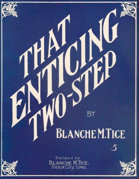 Tice, Blanche M. That enticing two step. Sioux City, IA: Blanche M. Tice, 1914.: Page 1 of 6