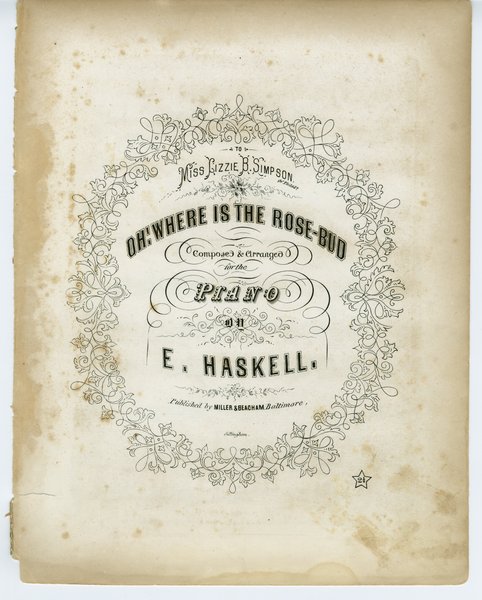 Haskell, E. Oh! where is the rose bud. Baltimore: Miller & Beacham, 1856.: Page 1 of 4